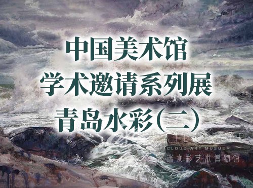 中国美术馆学术邀请系列展——青岛水彩（二）